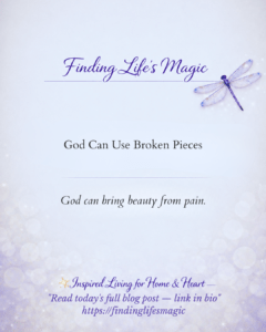God can use broken pieces — faith encouragement from Finding Life's Magic