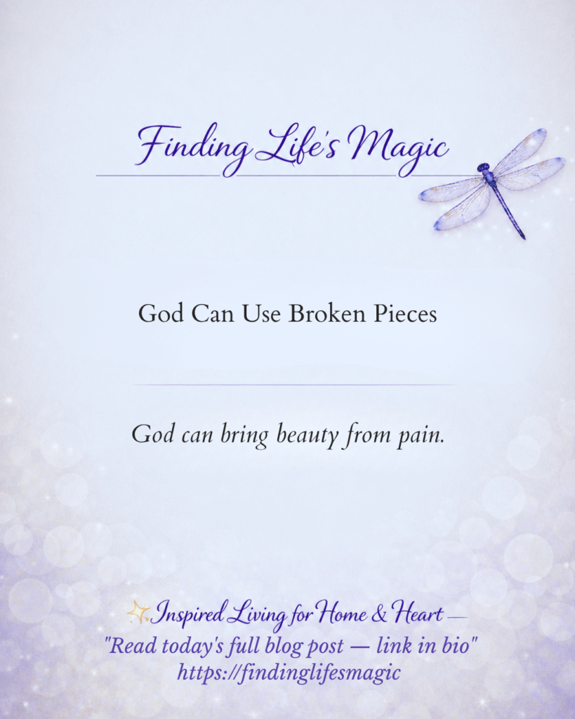 God can use broken pieces — faith encouragement from Finding Life's Magic