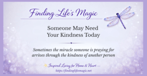 Kindness changes lives — Finding Life's Magic blog post about how your small acts of love can be the miracle someone is praying for