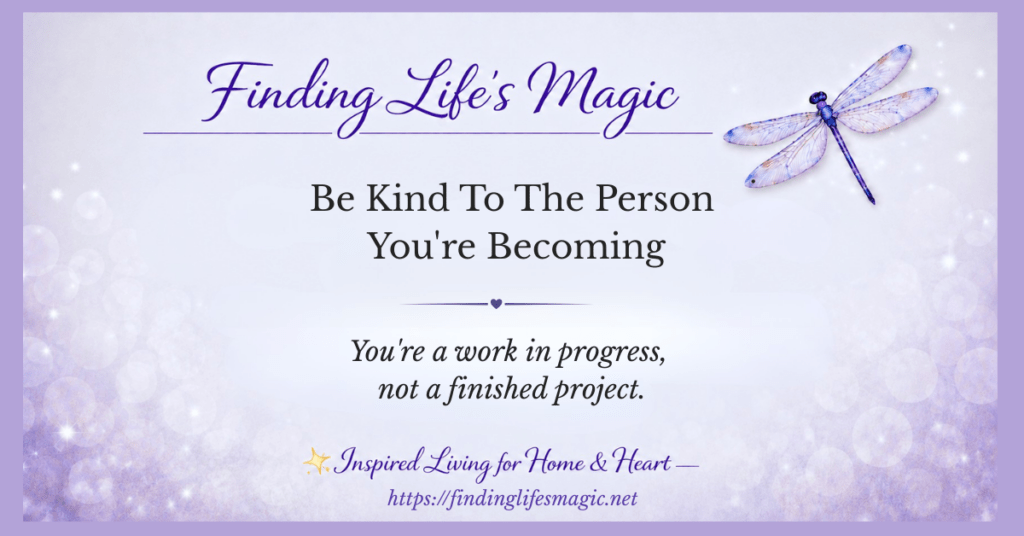 Finding Life's Magic blog post — Be Kind To The Person You're Becoming with dragonfly and inspirational quote
