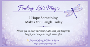 Finding Life's Magic blog post about why laughter is good medicine with inspirational quote and dragonfly