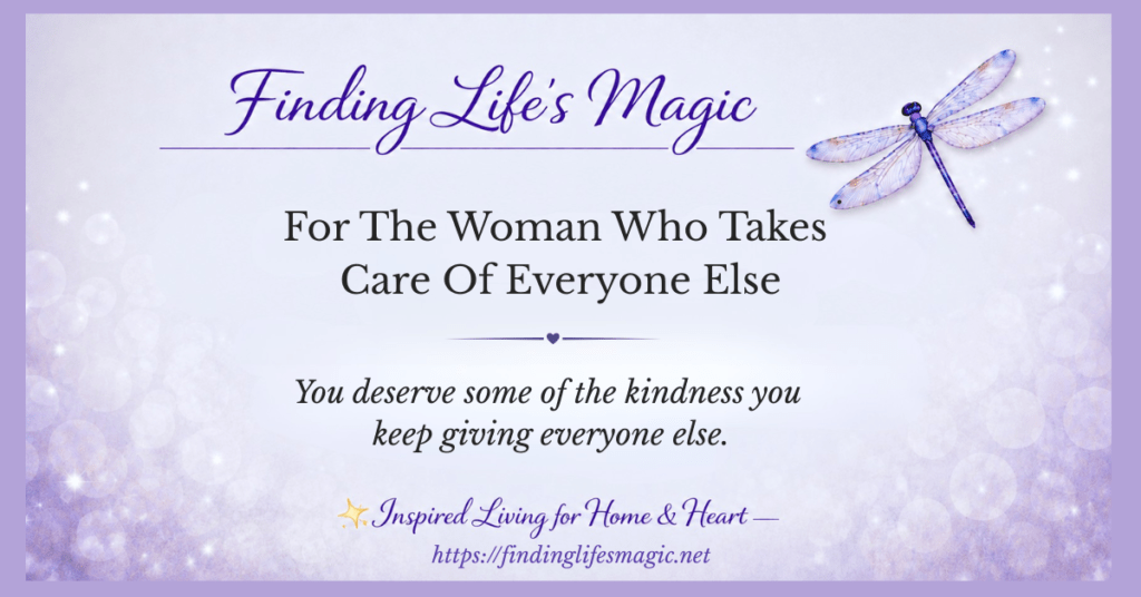 Finding Life's Magic blog post for the woman who takes care of everyone else with inspirational quote about deserving kindness