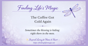 Finding God in ordinary days — sometimes the blessing is hiding right there in the mess — Finding Life's Magic blog