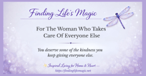 Finding Life's Magic blog post for the woman who takes care of everyone else with inspirational quote about deserving kindness