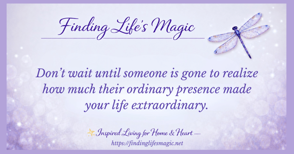 Cherish the people you love quote graphic with dragonfly: don't wait until someone is gone to realize their ordinary presence made your life extraordinary