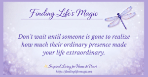 Cherish the people you love quote graphic with dragonfly: don't wait until someone is gone to realize their ordinary presence made your life extraordinary